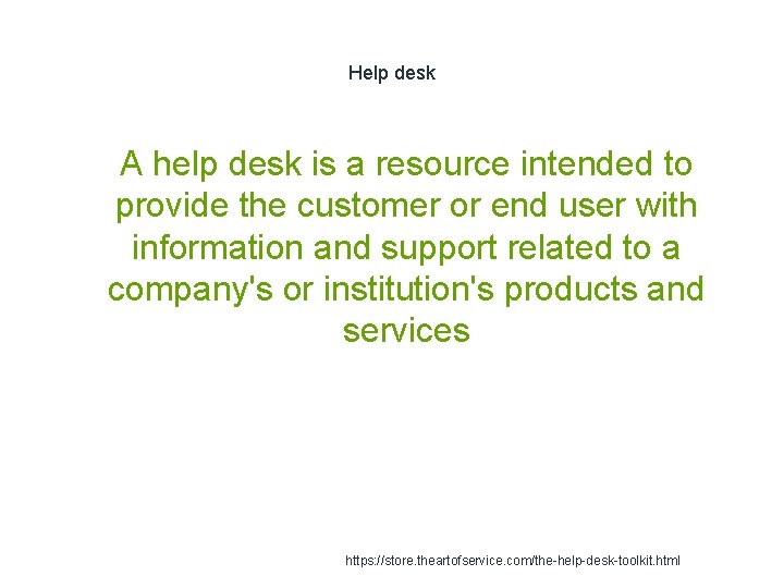 Help desk 1 A help desk is a resource intended to provide the customer