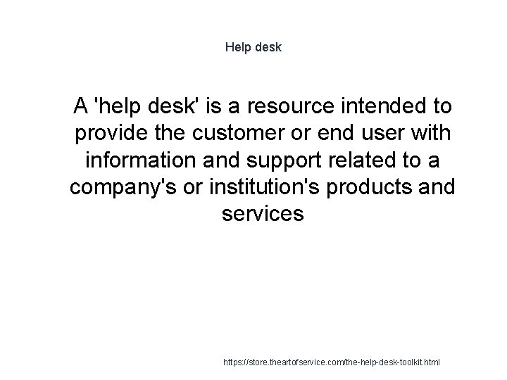 Help desk 1 A 'help desk' is a resource intended to provide the customer