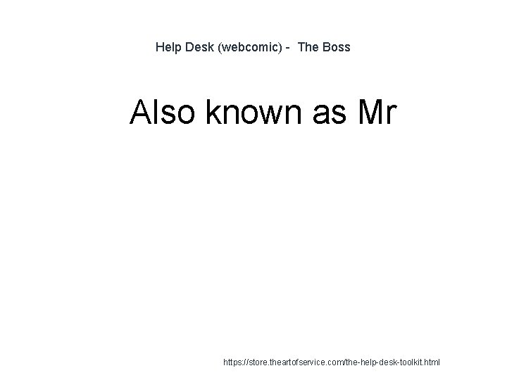 Help Desk (webcomic) - The Boss 1 Also known as Mr https: //store. theartofservice.
