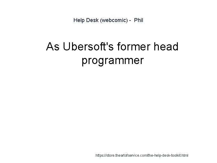 Help Desk (webcomic) - Phil 1 As Ubersoft's former head programmer https: //store. theartofservice.