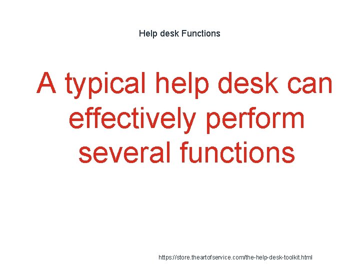 Help desk Functions 1 A typical help desk can effectively perform several functions https: