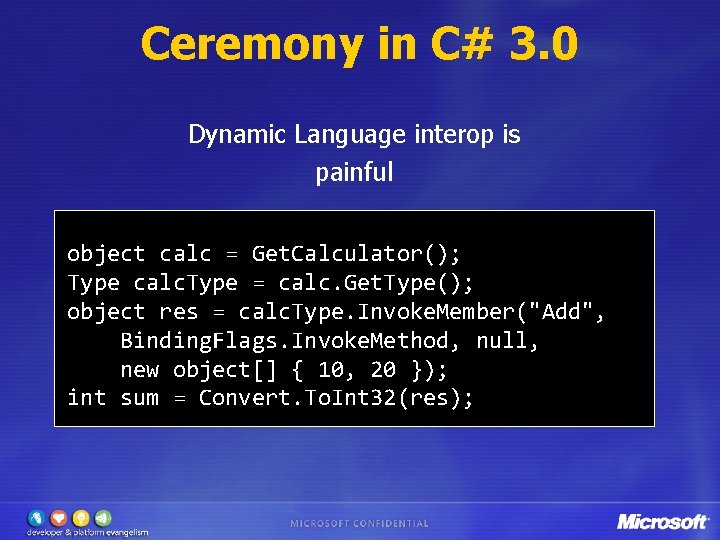 Ceremony in C# 3. 0 Dynamic Language interop is painful object calc = Get.