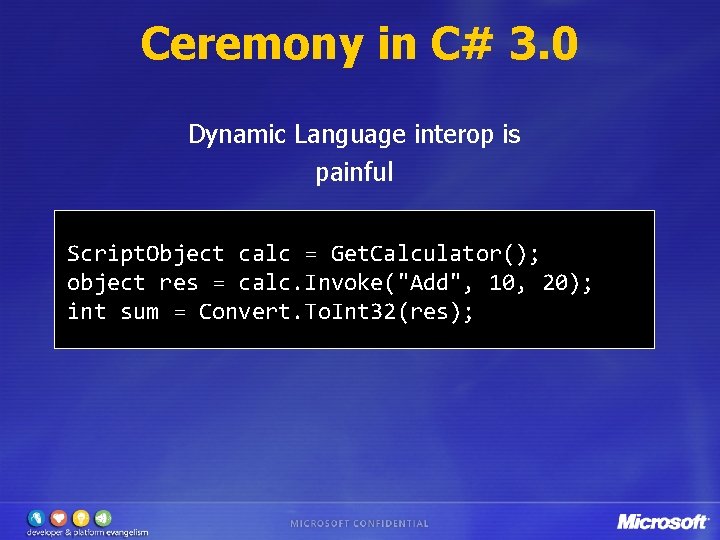 Ceremony in C# 3. 0 Dynamic Language interop is painful Script. Object calc =