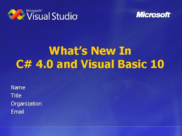 What’s New In C# 4. 0 and Visual Basic 10 Name Title Organization Email