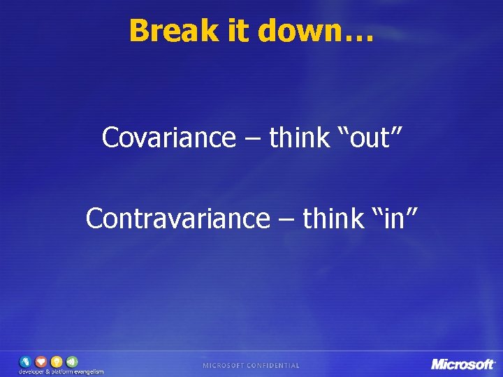 Break it down… Covariance – think “out” Contravariance – think “in” 