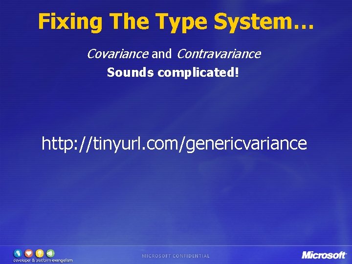 Fixing The Type System… Covariance and Contravariance Sounds complicated! http: //tinyurl. com/genericvariance 