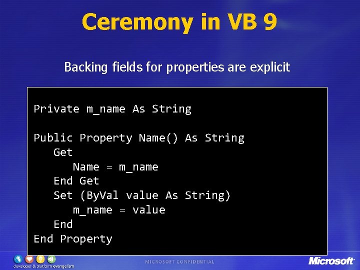 Ceremony in VB 9 Backing fields for properties are explicit Private m_name As String