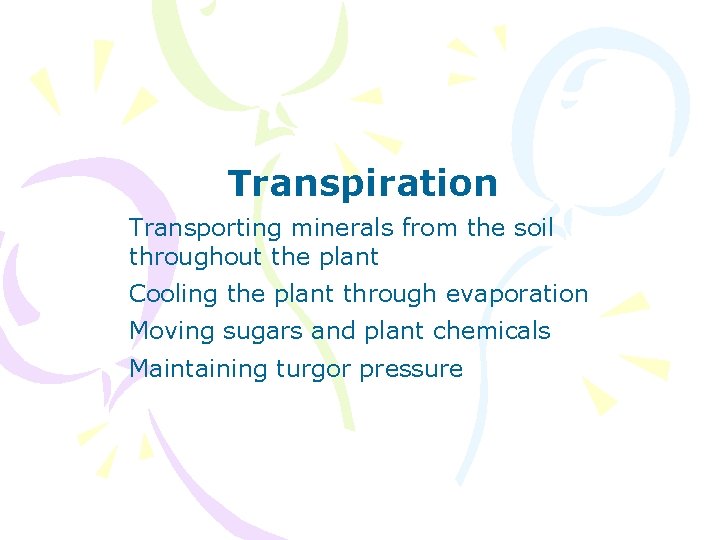 Transpiration Transporting minerals from the soil throughout the plant Cooling the plant through evaporation
