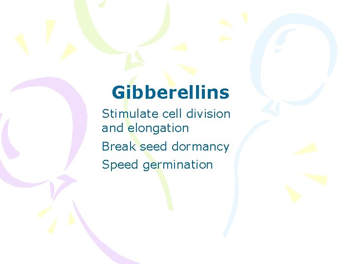Gibberellins Stimulate cell division and elongation Break seed dormancy Speed germination 