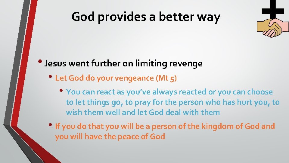 God provides a better way • Jesus went further on limiting revenge • Let