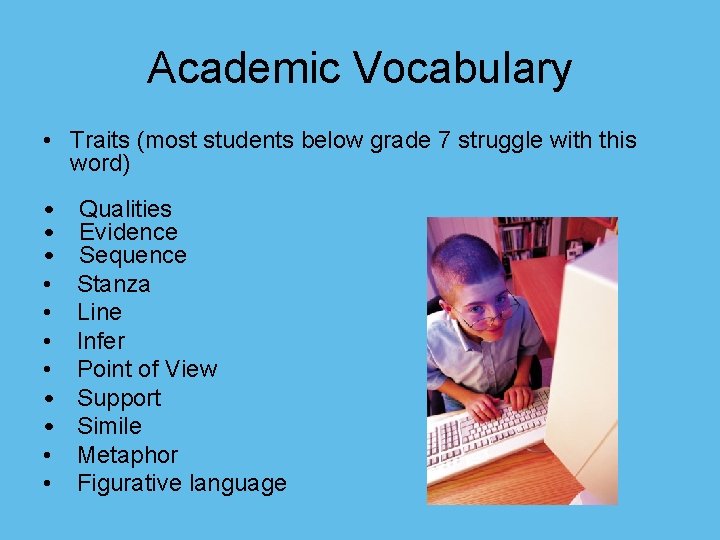 Academic Vocabulary • Traits (most students below grade 7 struggle with this word) •