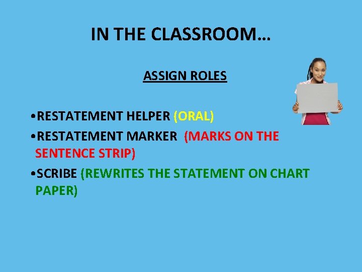 IN THE CLASSROOM… ASSIGN ROLES • RESTATEMENT HELPER (ORAL) • RESTATEMENT MARKER (MARKS ON