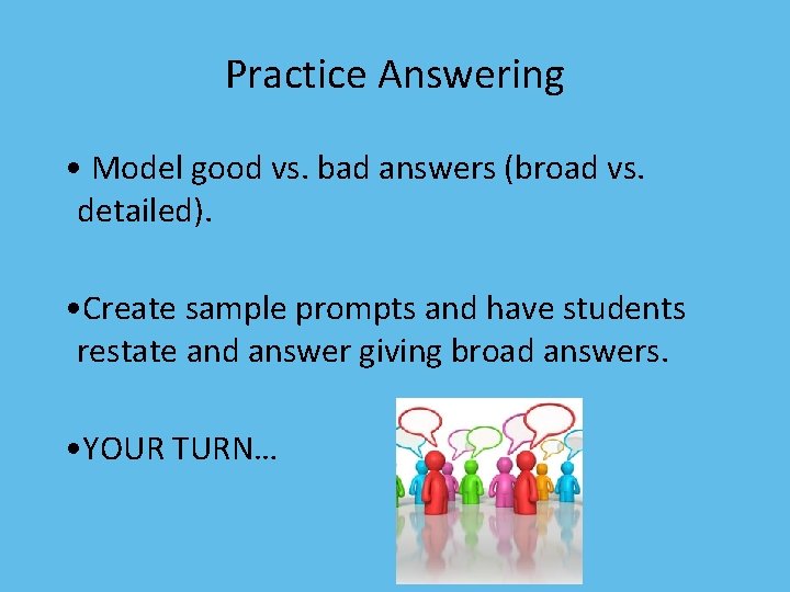 Practice Answering • Model good vs. bad answers (broad vs. detailed). • Create sample