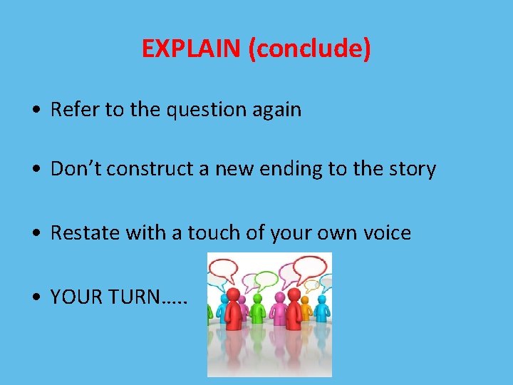 EXPLAIN (conclude) • Refer to the question again • Don’t construct a new ending