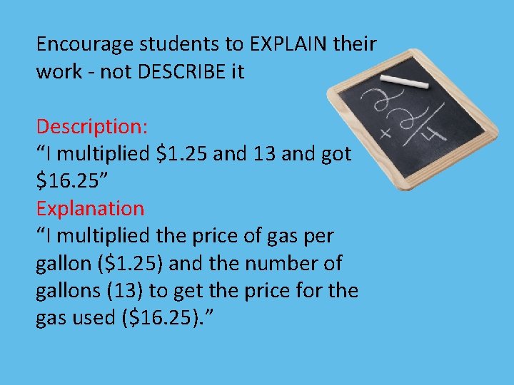 Encourage students to EXPLAIN their work - not DESCRIBE it Description: “I multiplied $1.