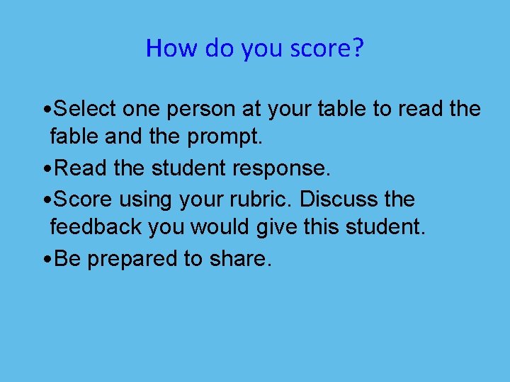 How do you score? • Select one person at your table to read the