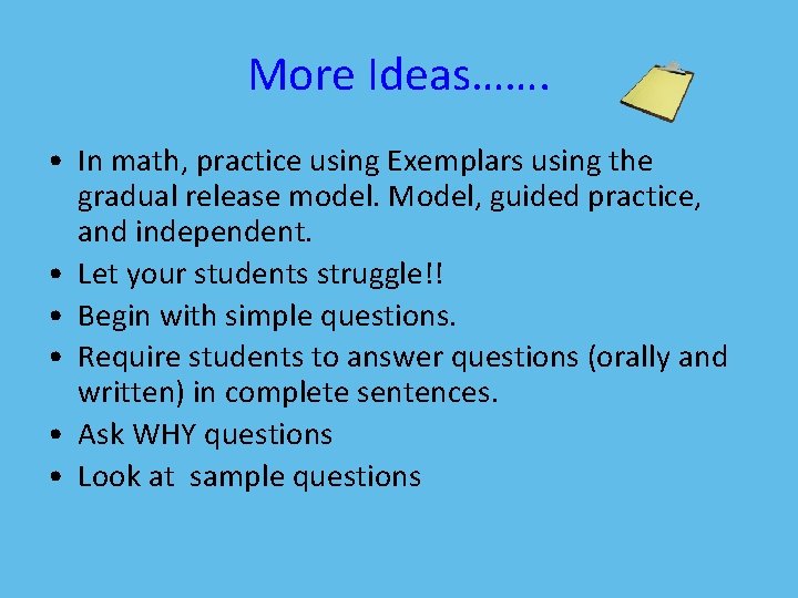 More Ideas……. • In math, practice using Exemplars using the gradual release model. Model,