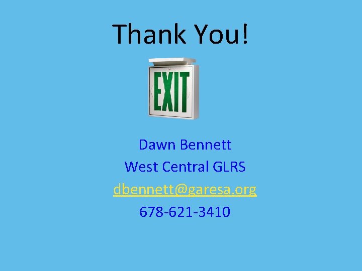 Thank You! Dawn Bennett West Central GLRS dbennett@garesa. org 678 -621 -3410 