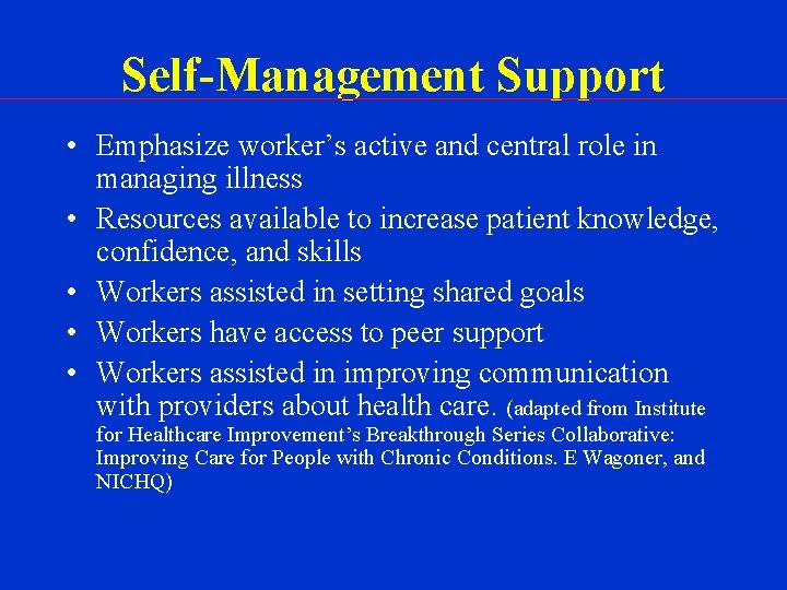 Self-Management Support • Emphasize worker’s active and central role in managing illness • Resources