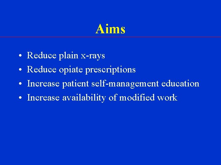 Aims • • Reduce plain x-rays Reduce opiate prescriptions Increase patient self-management education Increase