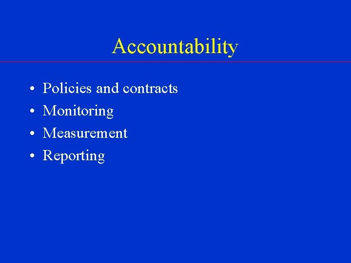 Accountability • • Policies and contracts Monitoring Measurement Reporting 