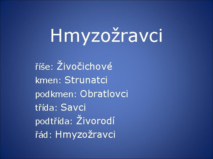 Hmyzožravci říše: Živočichové kmen: Strunatci podkmen: Obratlovci třída: Savci podtřída: Živorodí řád: Hmyzožravci 