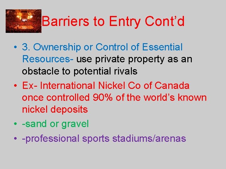 Barriers to Entry Cont’d • 3. Ownership or Control of Essential Resources- use private