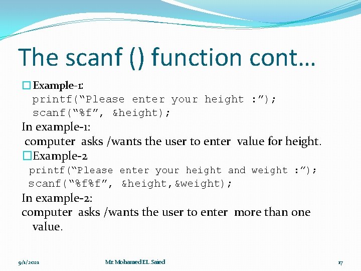 The scanf () function cont… �Example-1: printf(“Please enter your height : ”); scanf(“%f”, &height);