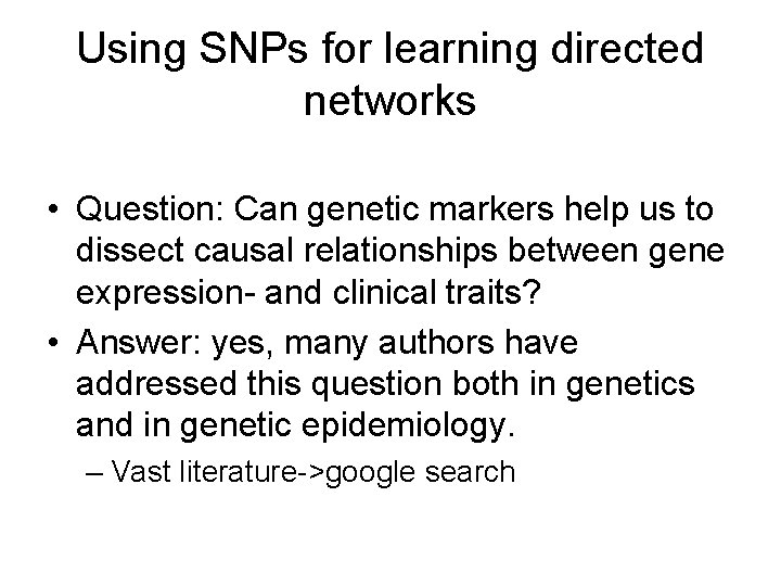 Using SNPs for learning directed networks • Question: Can genetic markers help us to