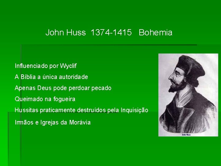 John Huss 1374 -1415 Bohemia Influenciado por Wyclif A Bíblia a única autoridade Apenas