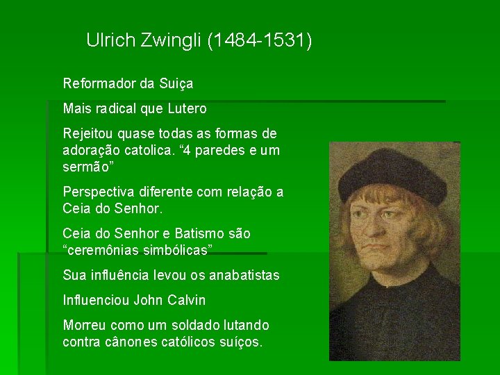 Ulrich Zwingli (1484 -1531) Reformador da Suiça Mais radical que Lutero Rejeitou quase todas