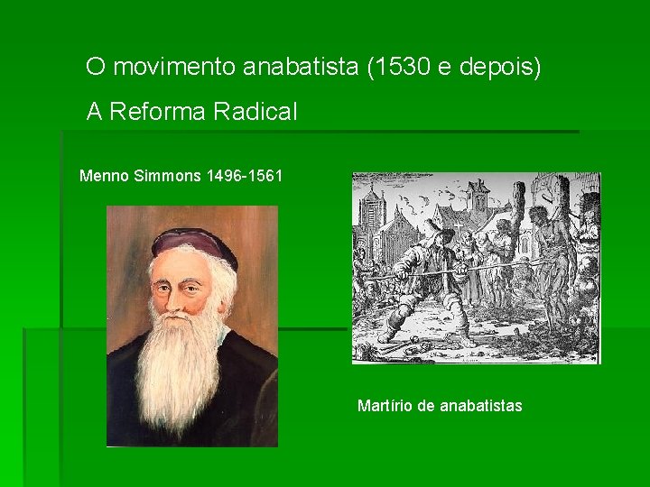 O movimento anabatista (1530 e depois) A Reforma Radical Menno Simmons 1496 -1561 Martírio