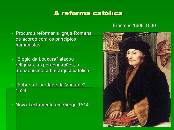 A reforma católica Erasmus 1466 -1536 ▪ Procurou reformar a Igreja Romana de acordo