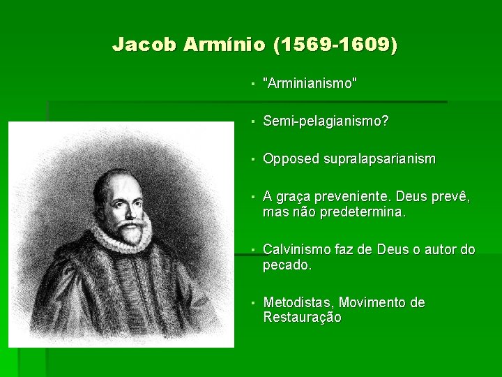 Jacob Armínio (1569 -1609) ▪ "Arminianismo" ▪ Semi-pelagianismo? ▪ Opposed supralapsarianism ▪ A graça