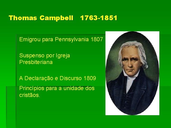 Thomas Campbell 1763 -1851 Emigrou para Pennsylvania 1807 Suspenso por Igreja Presbiteriana A Declaração