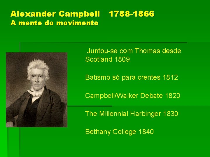 Alexander Campbell 1788 -1866 A mente do movimento Juntou-se com Thomas desde Scotland 1809