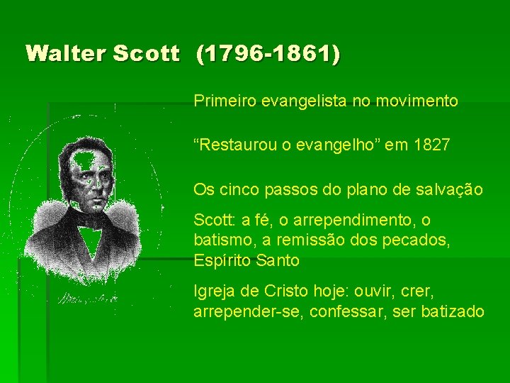 Walter Scott (1796 -1861) Primeiro evangelista no movimento “Restaurou o evangelho” em 1827 Os