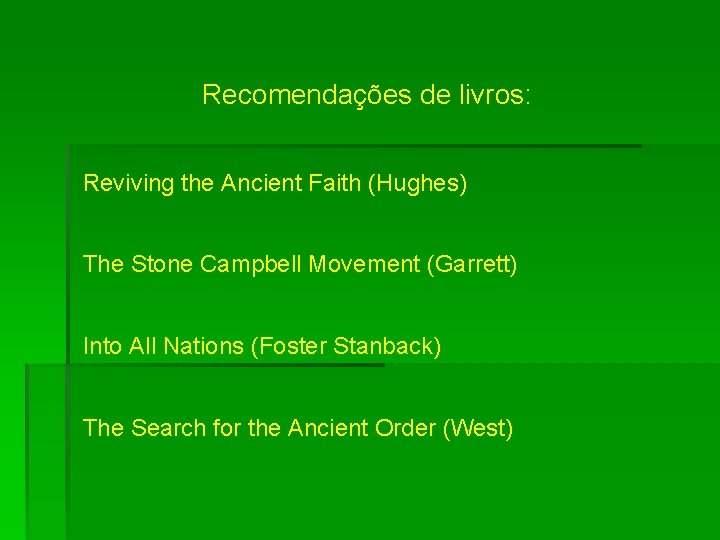 Recomendações de livros: Reviving the Ancient Faith (Hughes) The Stone Campbell Movement (Garrett) Into
