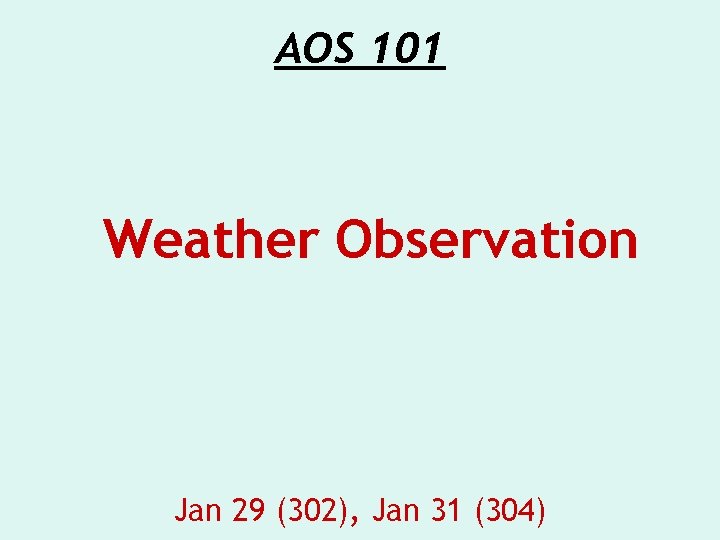 AOS 101 Weather Observation Jan 29 (302), Jan 31 (304) 