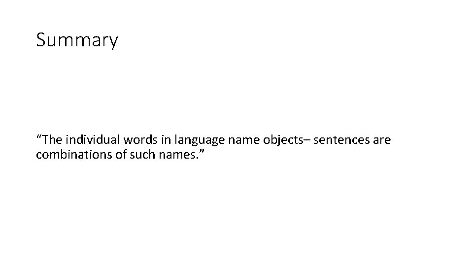 Summary “The individual words in language name objects– sentences are combinations of such names.