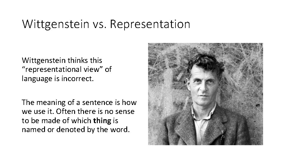 Wittgenstein vs. Representation Wittgenstein thinks this “representational view” of language is incorrect. The meaning