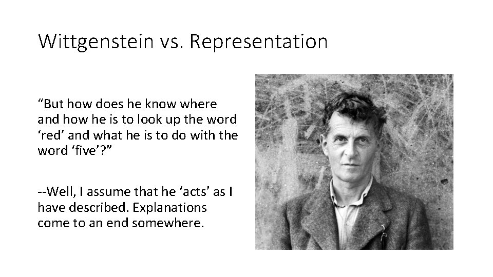 Wittgenstein vs. Representation “But how does he know where and how he is to