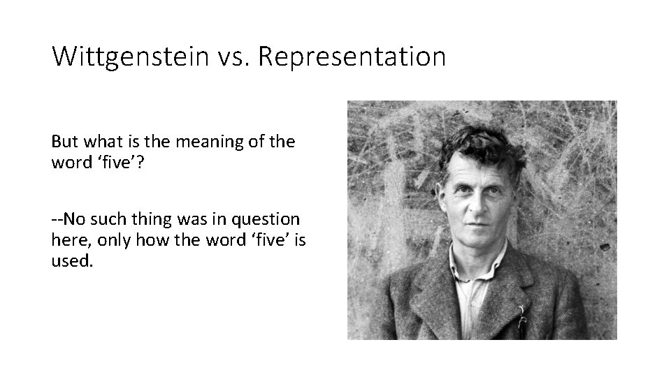 Wittgenstein vs. Representation But what is the meaning of the word ‘five’? --No such