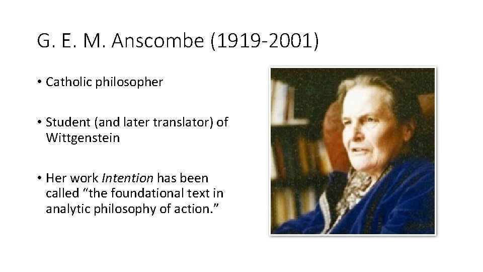 G. E. M. Anscombe (1919 -2001) • Catholic philosopher • Student (and later translator)