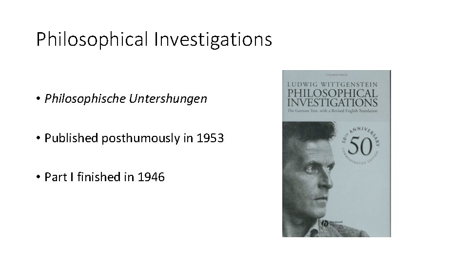 Philosophical Investigations • Philosophische Untershungen • Published posthumously in 1953 • Part I finished