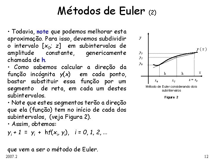 Métodos de Euler • Todavia, note que podemos melhorar esta aproximação. Para isso, devemos Métodos de Euler • Todavia, note que podemos melhorar esta aproximação. Para isso, devemos