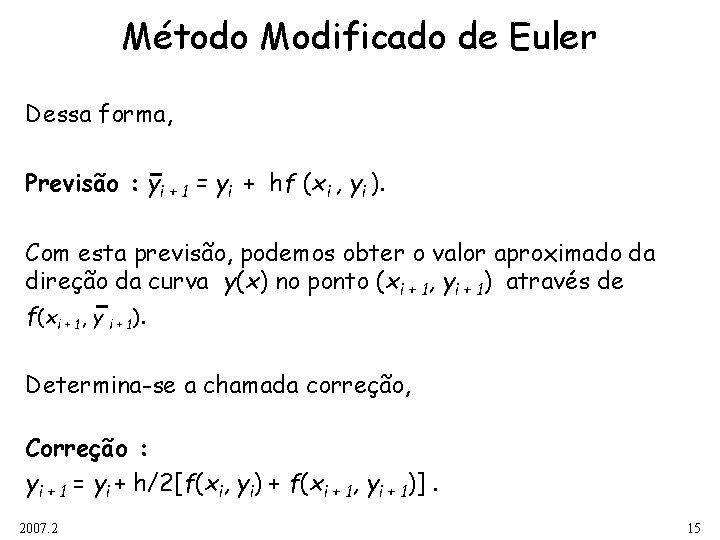 Método Modificado de Euler Dessa forma, Previsão : yi + 1 = yi +