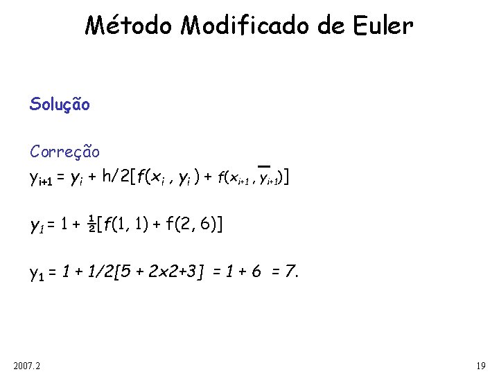 Método Modificado de Euler Solução Correção yi+1 = yi + h/2[f(xi , yi )