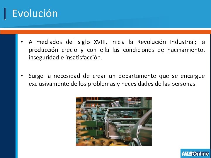 Evolución • A mediados del siglo XVIII, inicia la Revolución Industrial; la producción creció