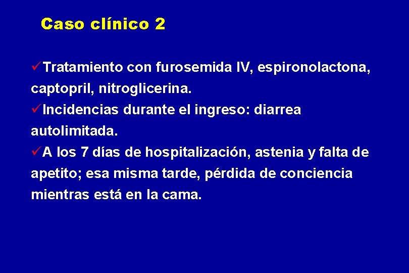 Caso clínico 2 üTratamiento con furosemida IV, espironolactona, captopril, nitroglicerina. üIncidencias durante el ingreso: